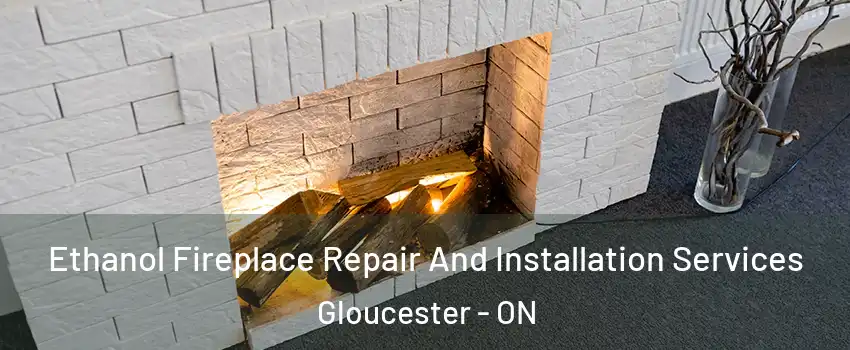  Ethanol Fireplace Repair And Installation Services Gloucester - ON