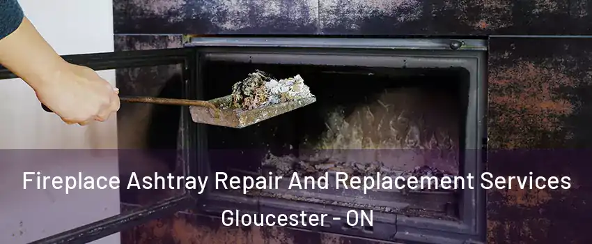  Fireplace Ashtray Repair And Replacement Services Gloucester - ON