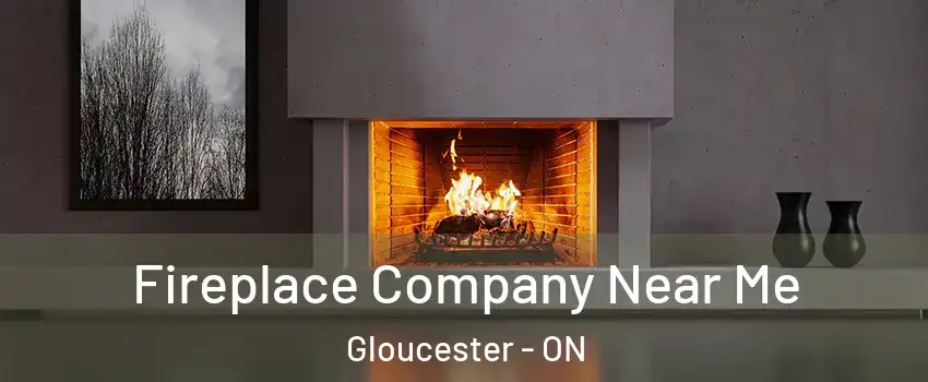 Fireplace Company Near Me Gloucester - ON