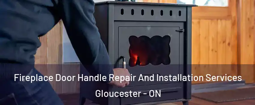  Fireplace Door Handle Repair And Installation Services Gloucester - ON