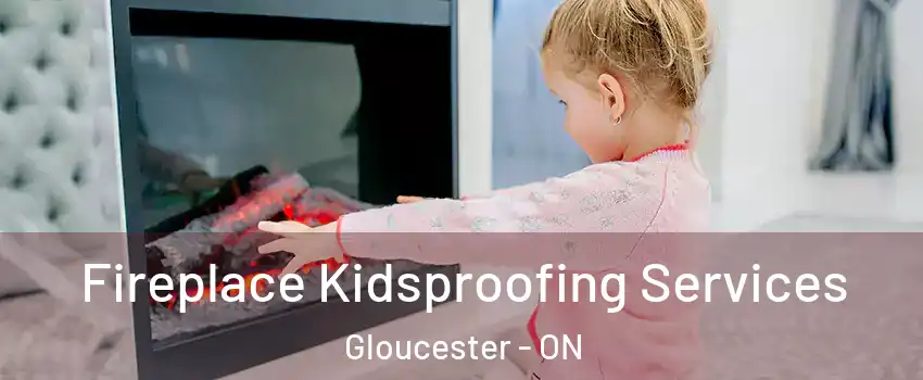  Fireplace Kidsproofing Services Gloucester - ON