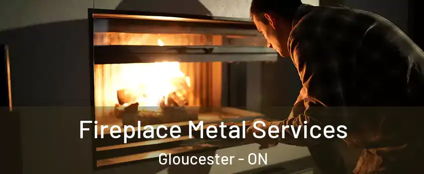  Fireplace Metal Services Gloucester - ON