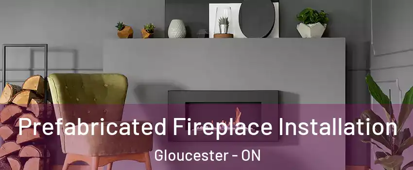  Prefabricated Fireplace Installation Gloucester - ON