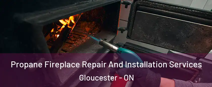  Propane Fireplace Repair And Installation Services Gloucester - ON