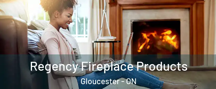  Regency Fireplace Products Gloucester - ON