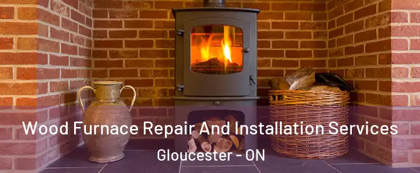  Wood Furnace Repair And Installation Services Gloucester - ON